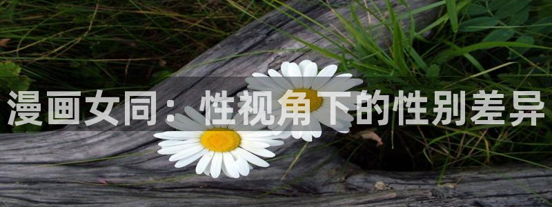 汗汗漫画在线观看免费高清在线观：漫画女同：性视角下的性别差异