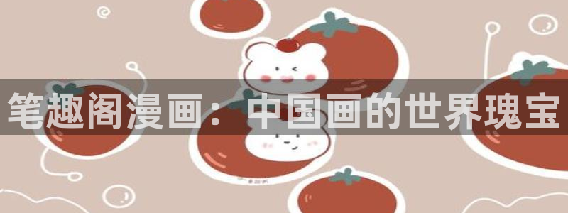 汗汗漫画免：笔趣阁漫画：中国画的世界瑰宝