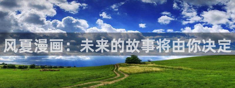 sss汗汗漫画：风夏漫画：未来的故事将由你决定